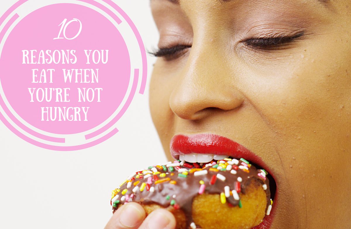 10 Reasons You Eat When You're Not Actually Hungry