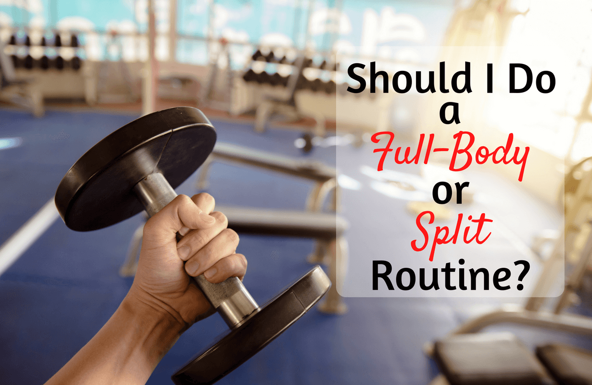 Is a Full-Body Workout or a Split Routine Your Best Bet for Success?